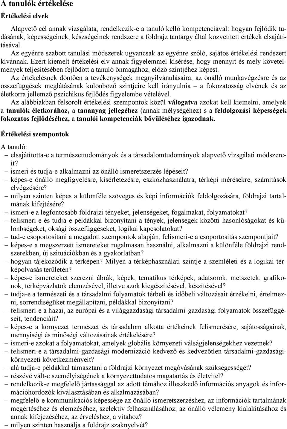 Ezért kiemelt értékelési elv annak figyelemmel kísérése, hogy mennyit és mely követelmények teljesítésében fejlődött a tanuló önmagához, előző szintjéhez képest.