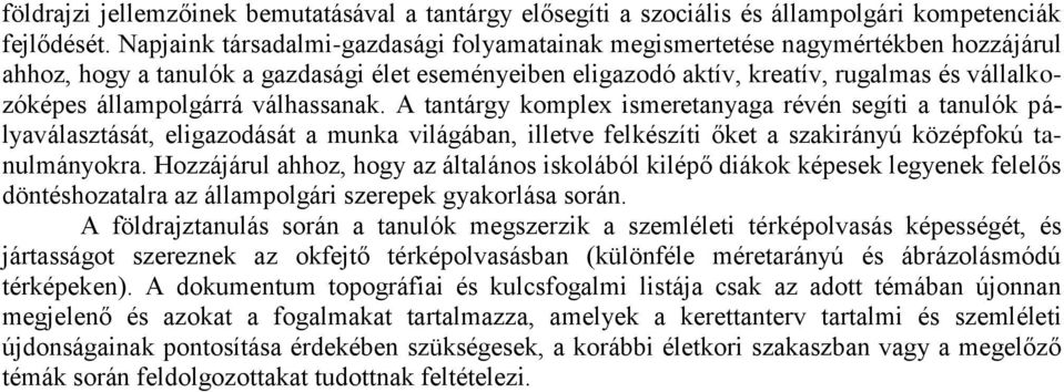 állampolgárrá válhassanak. A tantárgy komplex ismeretanyaga révén segíti a tanulók pályaválasztását, eligazodását a munka világában, illetve felkészíti őket a szakirányú középfokú tanulmányokra.