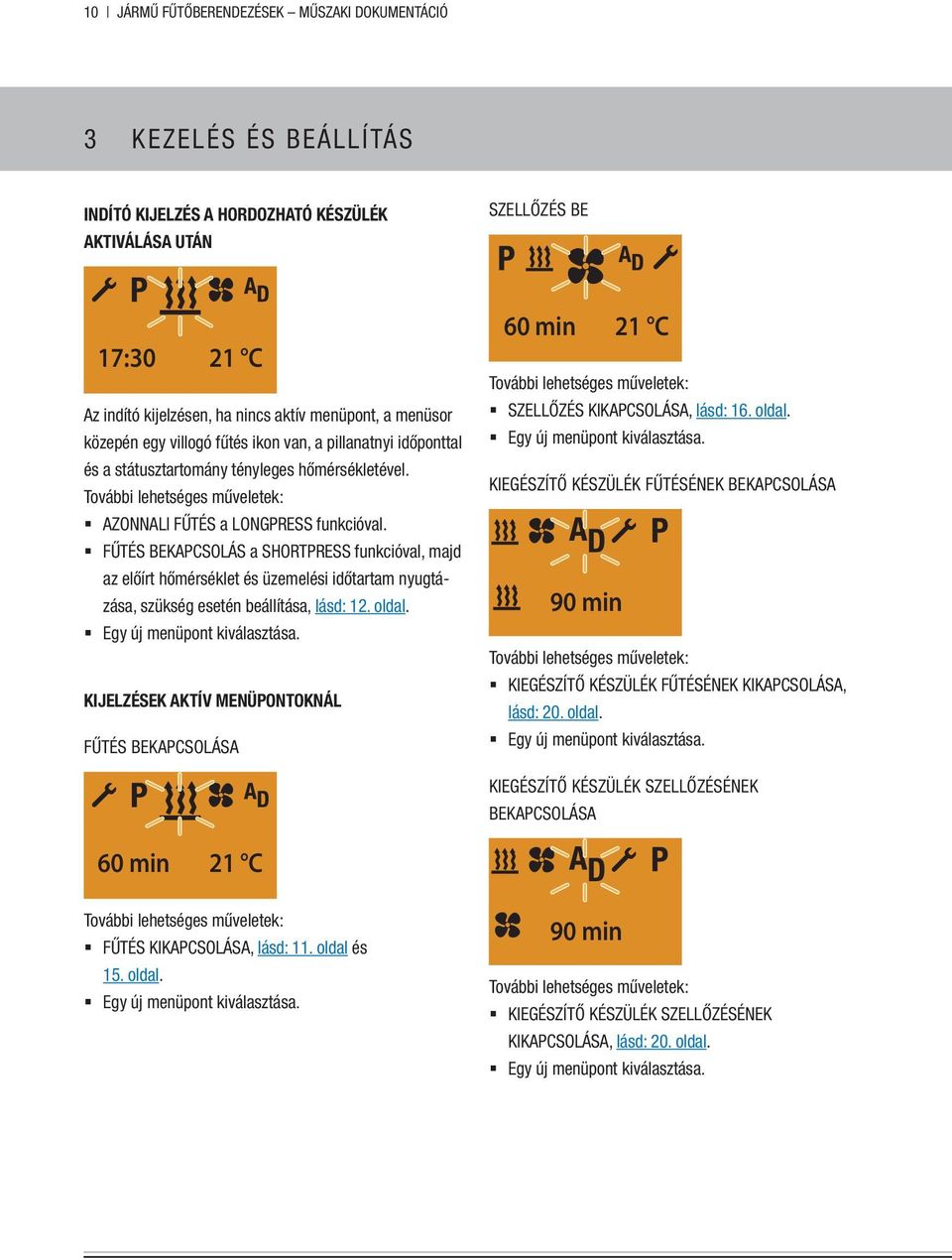 Fűtés bekapcsolás a Shortpress funkcióval, majd az előírt hőmérséklet és üzemelési időtartam nyugtázása, szükség esetén beállítása, lásd: 12. oldal. Egy új menüpont kiválasztása.