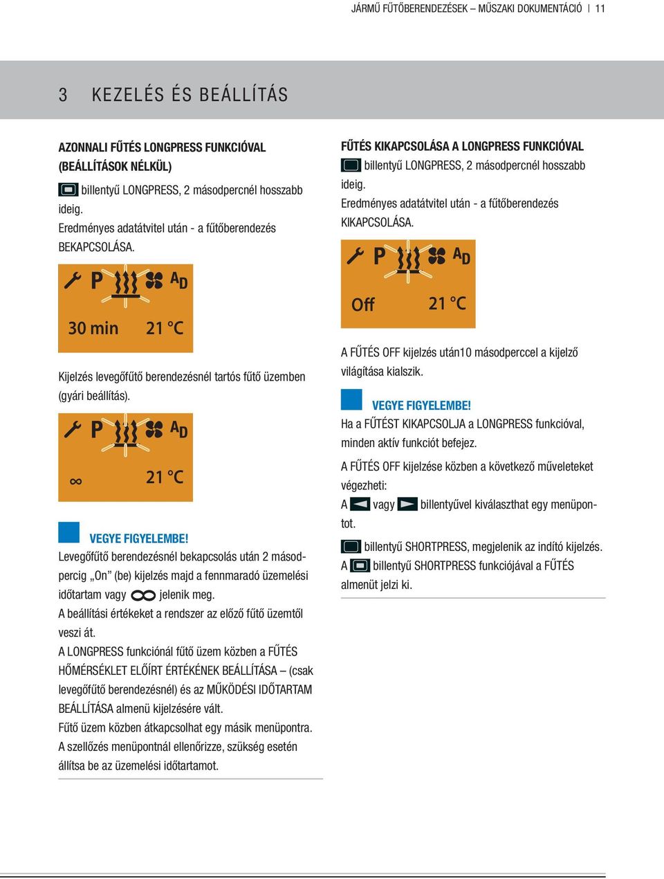 Eredményes adatátvitel után - a fűtőberendezés kikapcsolása. 30 min 21 C Kijelzés levegőfűtő berendezésnél tartós fűtő üzemben (gyári beállítás).