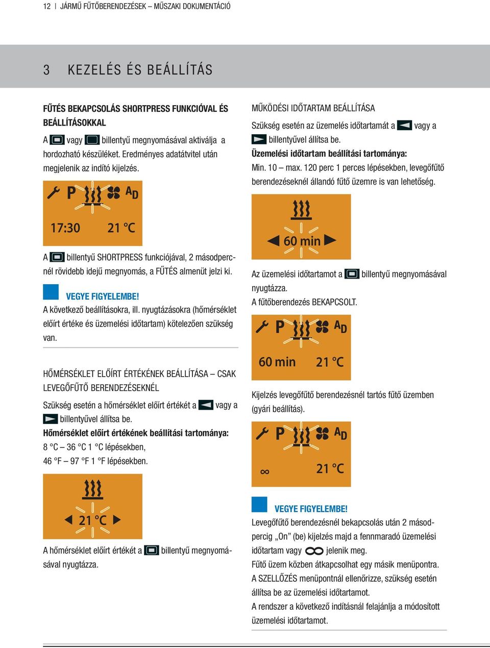 Üzemelési időtartam beállítási tartománya: Min. 10 max. 120 perc 1 perces lépésekben, levegőfűtő berendezéseknél állandó fűtő üzemre is van lehetőség.