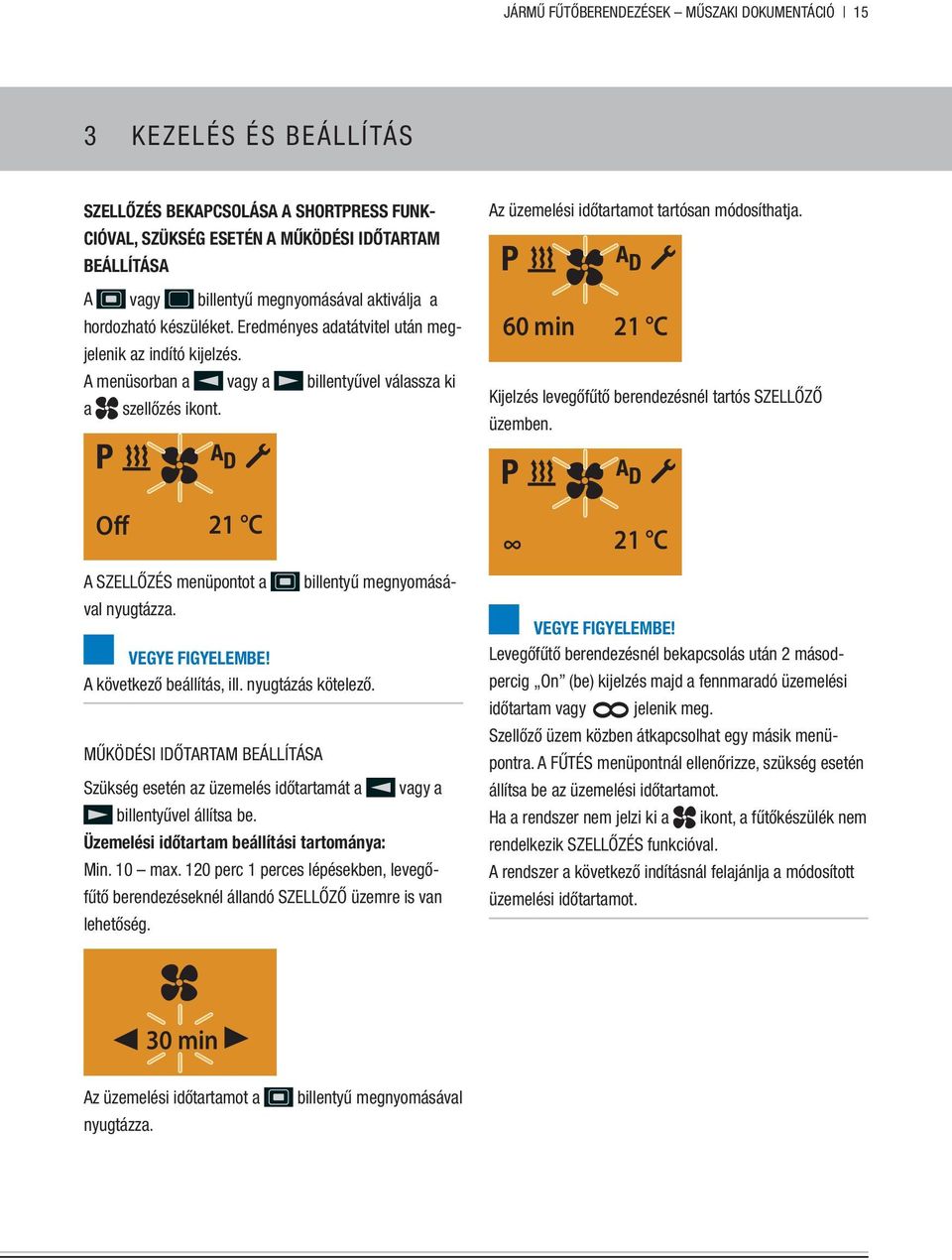 60 min 21 C Kijelzés levegőfűtő berendezésnél tartós szellőző üzemben. Off 21 C 21 C billentyű megnyomásá- A szellőzés menüpontot a val nyugtázza. A következő beállítás, ill. nyugtázás kötelező.