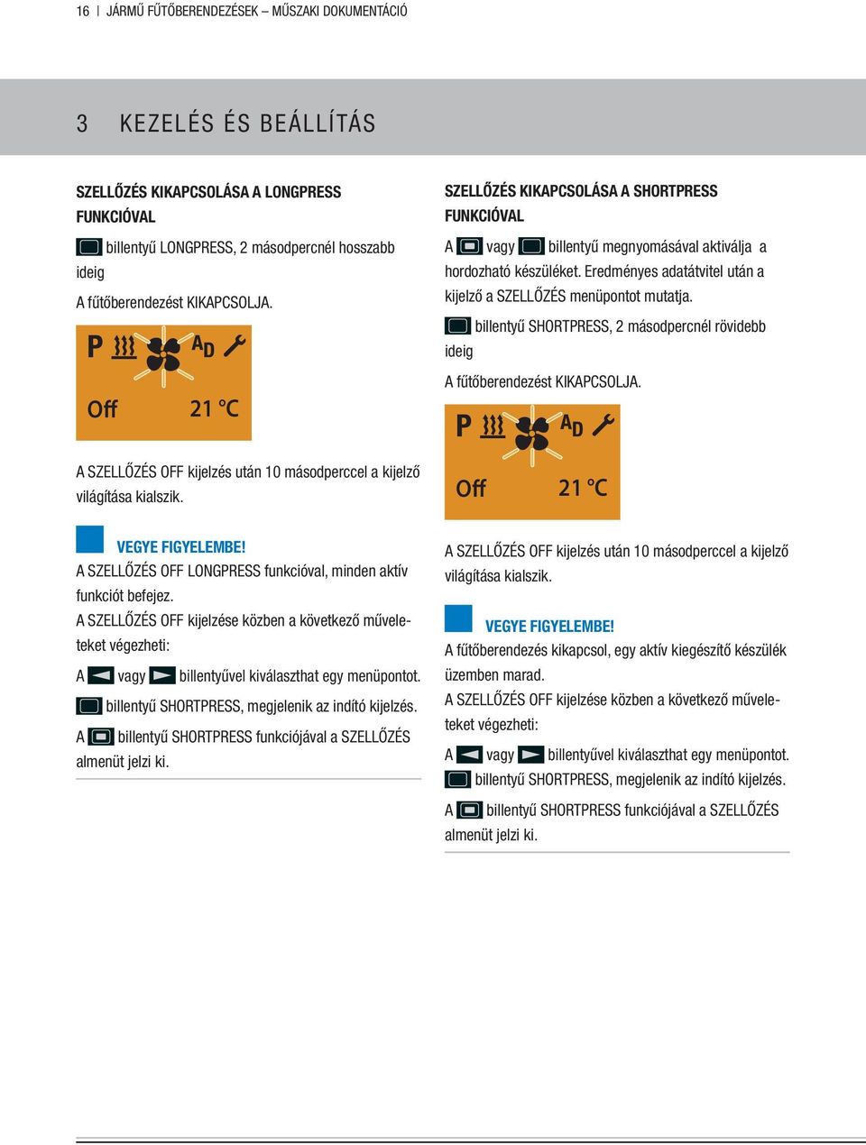 billentyű Shortpress, 2 másodpercnél rövidebb ideig Off 21 C A fűtőberendezést kikapcsolja. A szellőzés off kijelzés után 10 másodperccel a kijelző világítása kialszik.