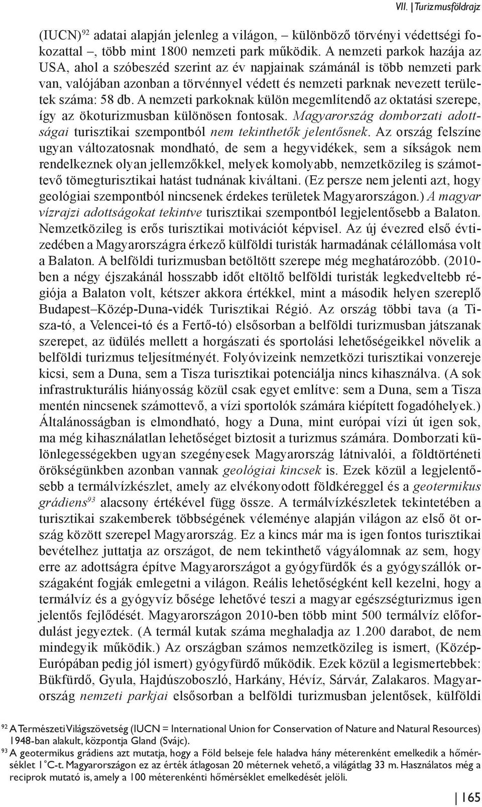 A nemzeti parkoknak külön megemlítendő az oktatási szerepe, így az ökoturizmusban különösen fontosak. Magyarország domborzati adottságai turisztikai szempontból nem tekinthetők jelentősnek.