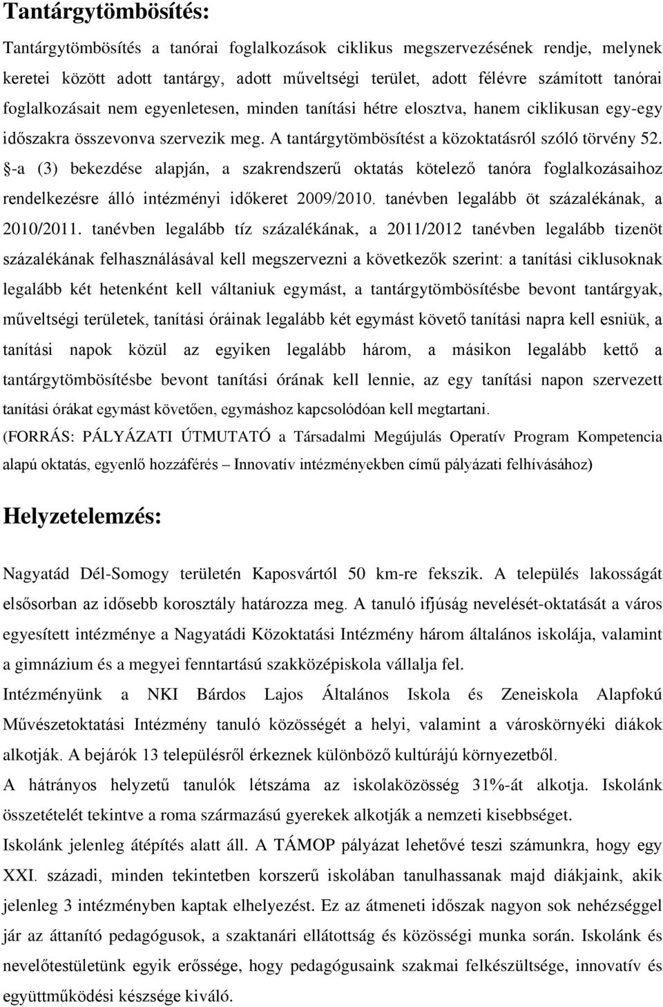 -a (3) bekezdése alapján, a szakrendszerű oktatás kötelező tanóra foglalkozásaihoz rendelkezésre álló intézményi időkeret 2009/2010. tanévben legalább öt százalékának, a 2010/2011.