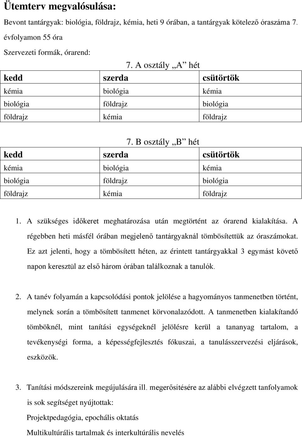 B osztály B hét kedd szerda csütörtök kémia biológia kémia biológia földrajz biológia földrajz kémia földrajz 1. A szükséges időkeret meghatározása után megtörtént az órarend kialakítása.