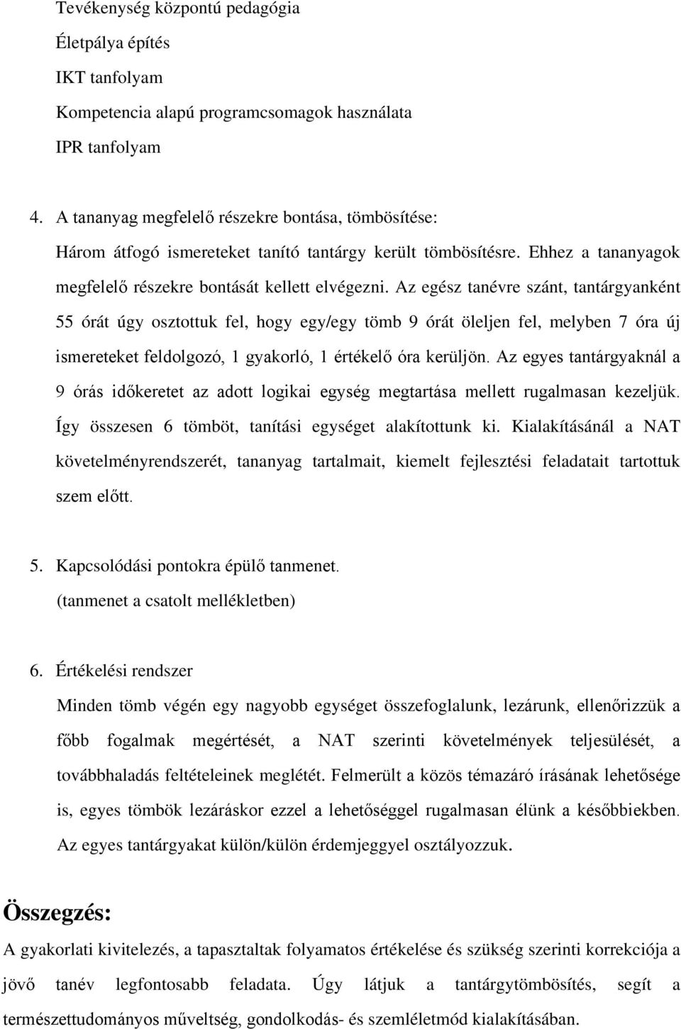 Az egész tanévre szánt, tantárgyanként 55 órát úgy osztottuk fel, hogy egy/egy tömb 9 órát öleljen fel, melyben 7 óra új ismereteket feldolgozó, 1 gyakorló, 1 értékelő óra kerüljön.