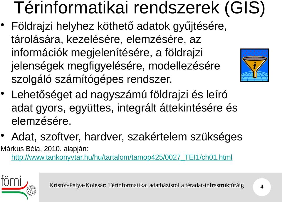 Lehetőséget ad nagyszámú földrajzi és leíró adat gyors, együttes, integrált áttekintésére és elemzésére.