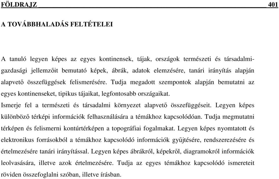 Ismerje fel a természeti és társadalmi környezet alapvetı összefüggéseit. Legyen képes különbözı térképi információk felhasználására a témákhoz kapcsolódóan.