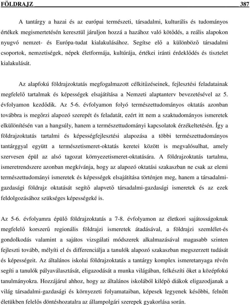 Az alapfokú földrajzoktatás megfogalmazott célkitőzéseinek, fejlesztési feladatainak megfelelı tartalmak és képességek elsajátítása a Nemzeti alaptanterv bevezetésével az 5. évfolyamon kezdıdik.