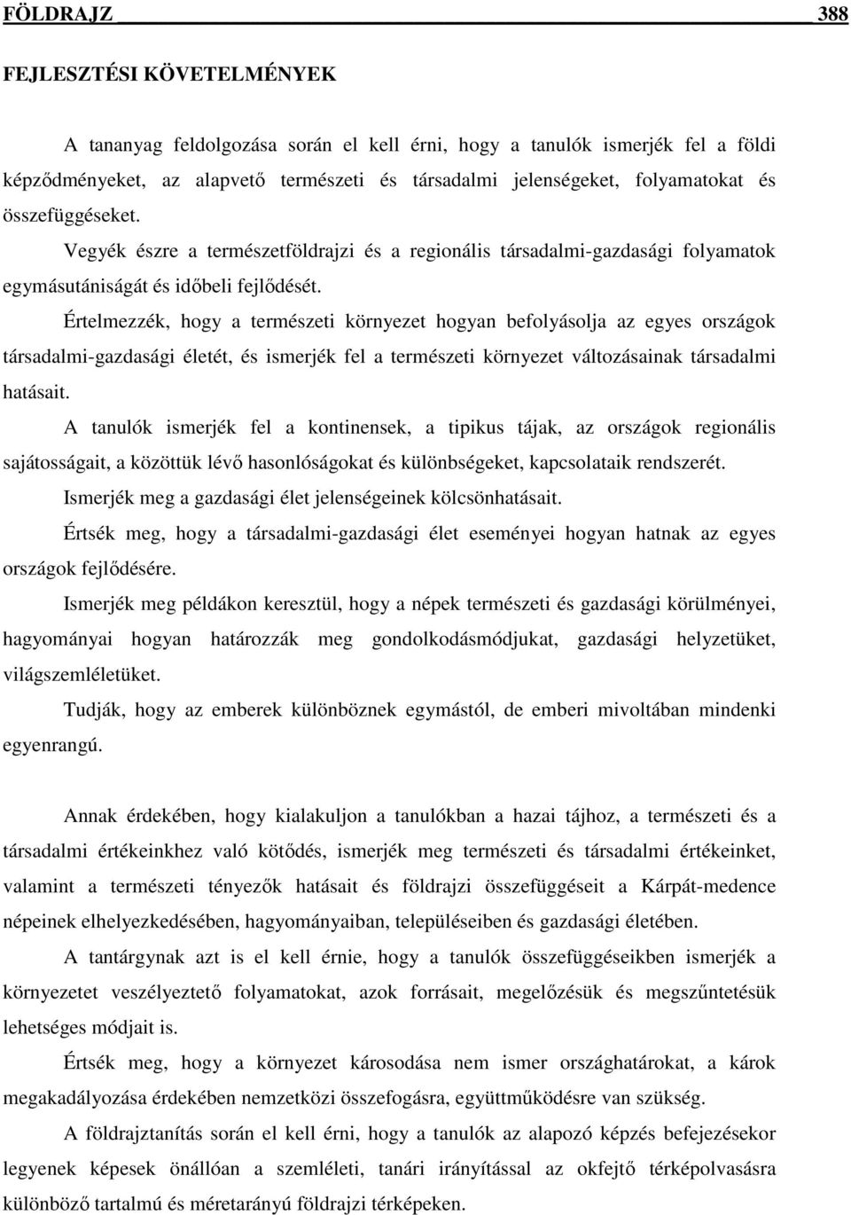 Értelmezzék, hogy a természeti környezet hogyan befolyásolja az egyes országok társadalmi-gazdasági életét, és ismerjék fel a természeti környezet változásainak társadalmi hatásait.