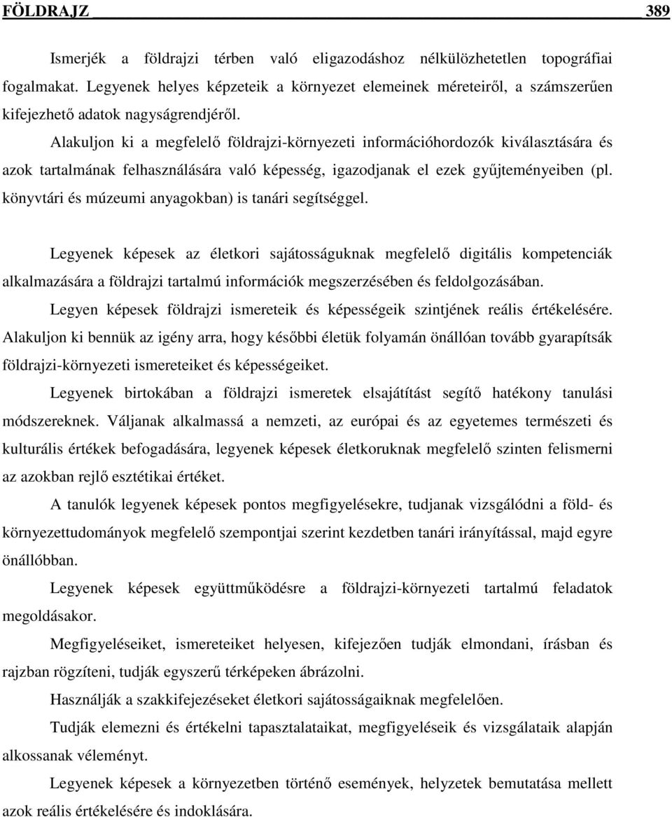 Alakuljon ki a megfelelı földrajzi-környezeti információhordozók kiválasztására és azok tartalmának felhasználására való képesség, igazodjanak el ezek győjteményeiben (pl.