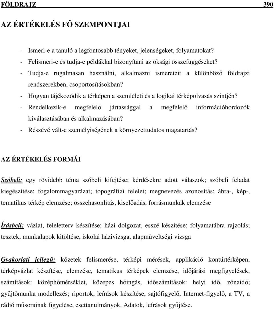 - Rendelkezik-e megfelelı jártassággal a megfelelı információhordozók kiválasztásában és alkalmazásában? - Részévé vált-e személyiségének a környezettudatos magatartás?