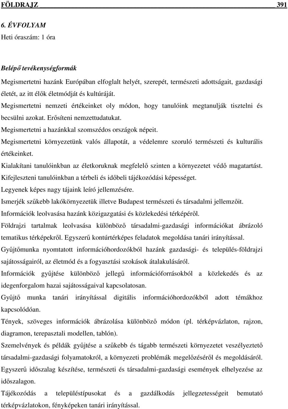 Megismertetni nemzeti értékeinket oly módon, hogy tanulóink megtanulják tisztelni és becsülni azokat. Erısíteni nemzettudatukat. Megismertetni a hazánkkal szomszédos országok népeit.