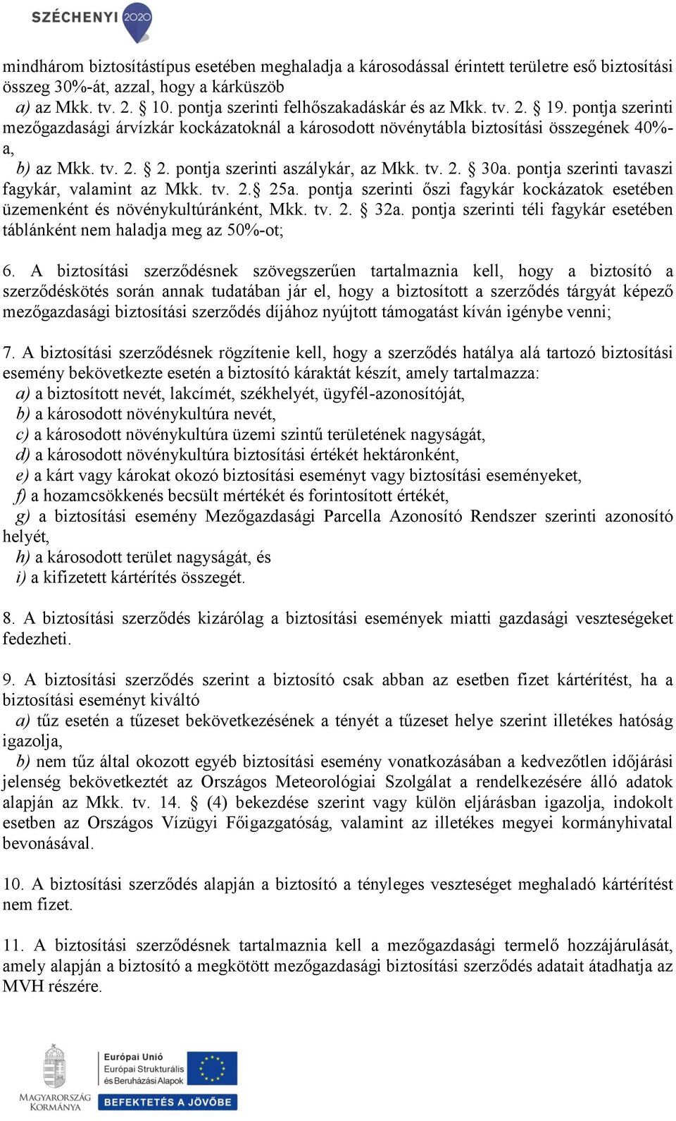 pontja szerinti tavaszi fagykár, valamint az Mkk. tv. 2. 25a. pontja szerinti őszi fagykár kockázatok esetében üzemenként és növénykultúránként, Mkk. tv. 2. 32a.