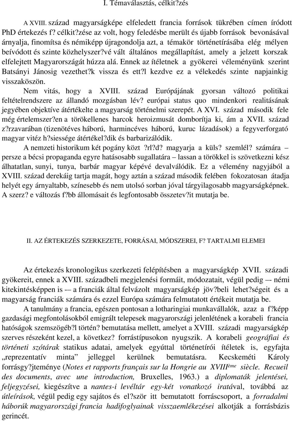 zése az volt, hogy feledésbe merült és újabb források bevonásával árnyalja, finomítsa és némiképp újragondolja azt, a témakör történetírásába elég mélyen beívódott és szinte közhelyszer?