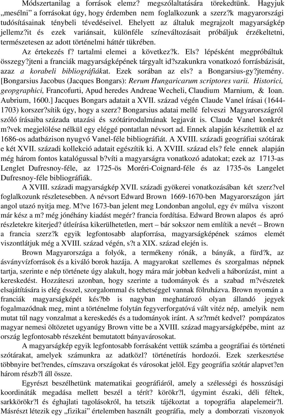 tartalmi elemei a következ?k. Els? lépésként megpróbáltuk összegy?jteni a franciák magyarságképének tárgyalt id?szakunkra vonatkozó forrásbázisát, azaz a korabeli bibliográfiákat. Ezek sorában az els?