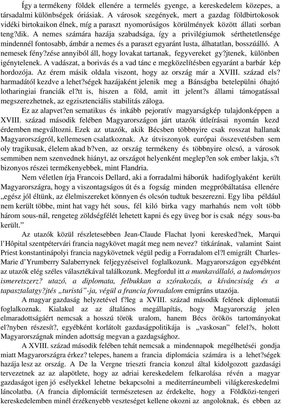 A nemes számára hazája szabadsága, így a privilégiumok sérthetetlensége mindennél fontosabb, ámbár a nemes és a paraszt egyaránt lusta, álhatatlan, bosszúálló. A nemesek fény?