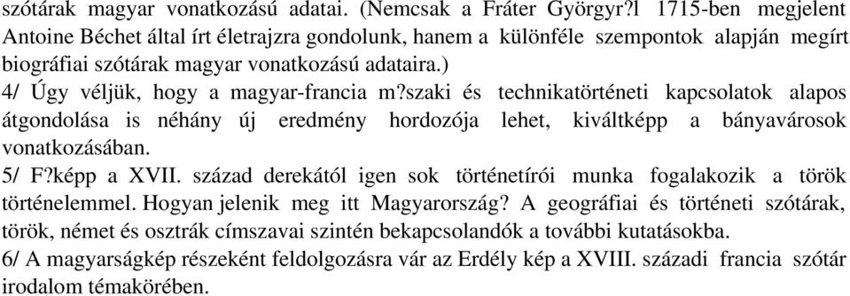 ) 4/ Úgy véljük, hogy a magyar-francia m?szaki és technikatörténeti kapcsolatok alapos átgondolása is néhány új eredmény hordozója lehet, kiváltképp a bányavárosok vonatkozásában. 5/ F?