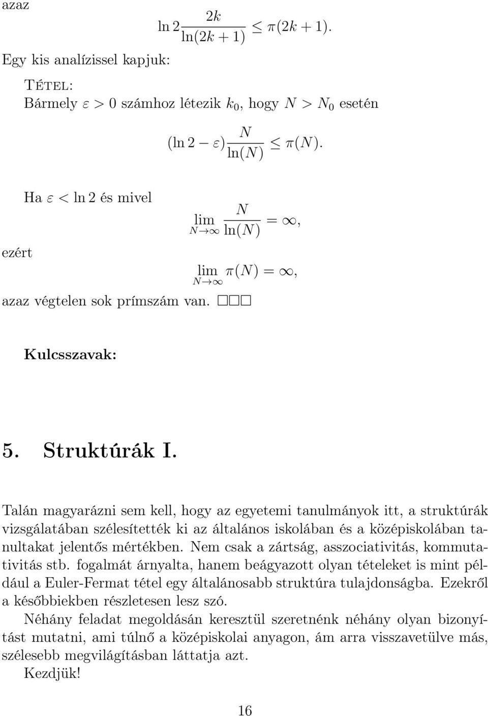 Talán magyarázni sem kell, hogy az egyetemi tanulmányok itt, a struktúrák vizsgálatában szélesítették ki az általános iskolában és a középiskolában tanultakat jelentős mértékben.