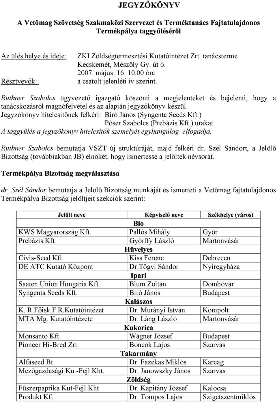 Jegyzőkönyv hitelesítőnek felkéri: Bíró János (Syngenta Seeds Kft.) Póser Szabolcs (Prebázis Kft.) urakat. A taggyűlés a jegyzőkönyv hitelesítők személyét egyhangúlag elfogadja.