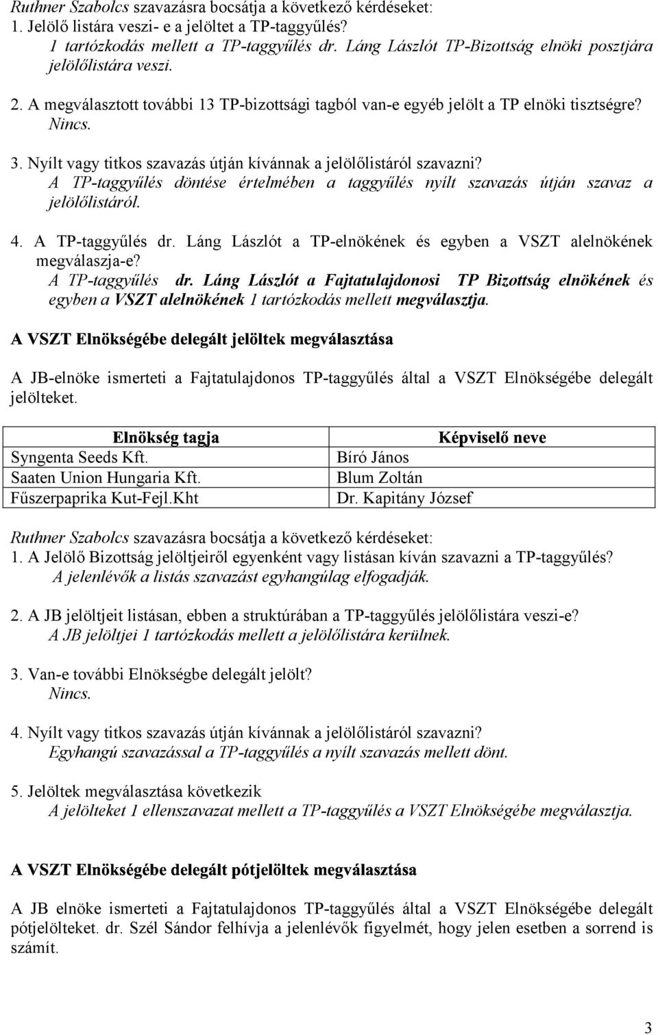 Nyílt vagy titkos szavazás útján kívánnak a jelölőlistáról szavazni? A TP-taggyűlés döntése értelmében a taggyűlés nyílt szavazás útján szavaz a : jelölőlistáról. 4. A TP-taggyűlés dr.