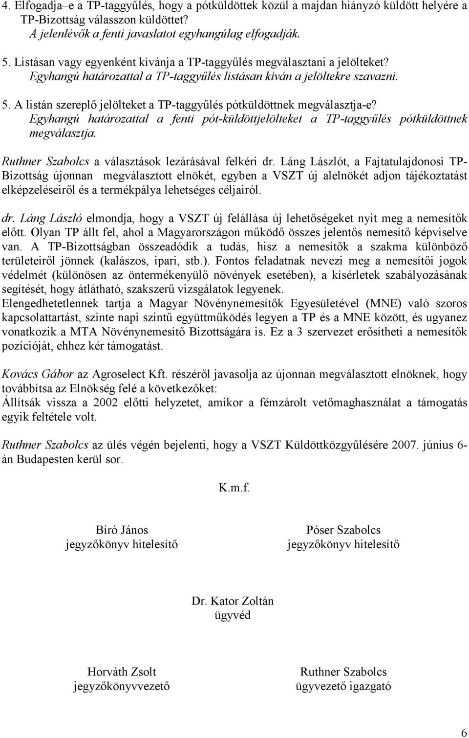 A listán szereplő jelölteket a TP-taggyűlés pótküldöttnek megválasztja-e? Egyhangú határozattal a fenti pót-küldöttjelölteket a TP-taggyűlés pótküldöttnek megválasztja.