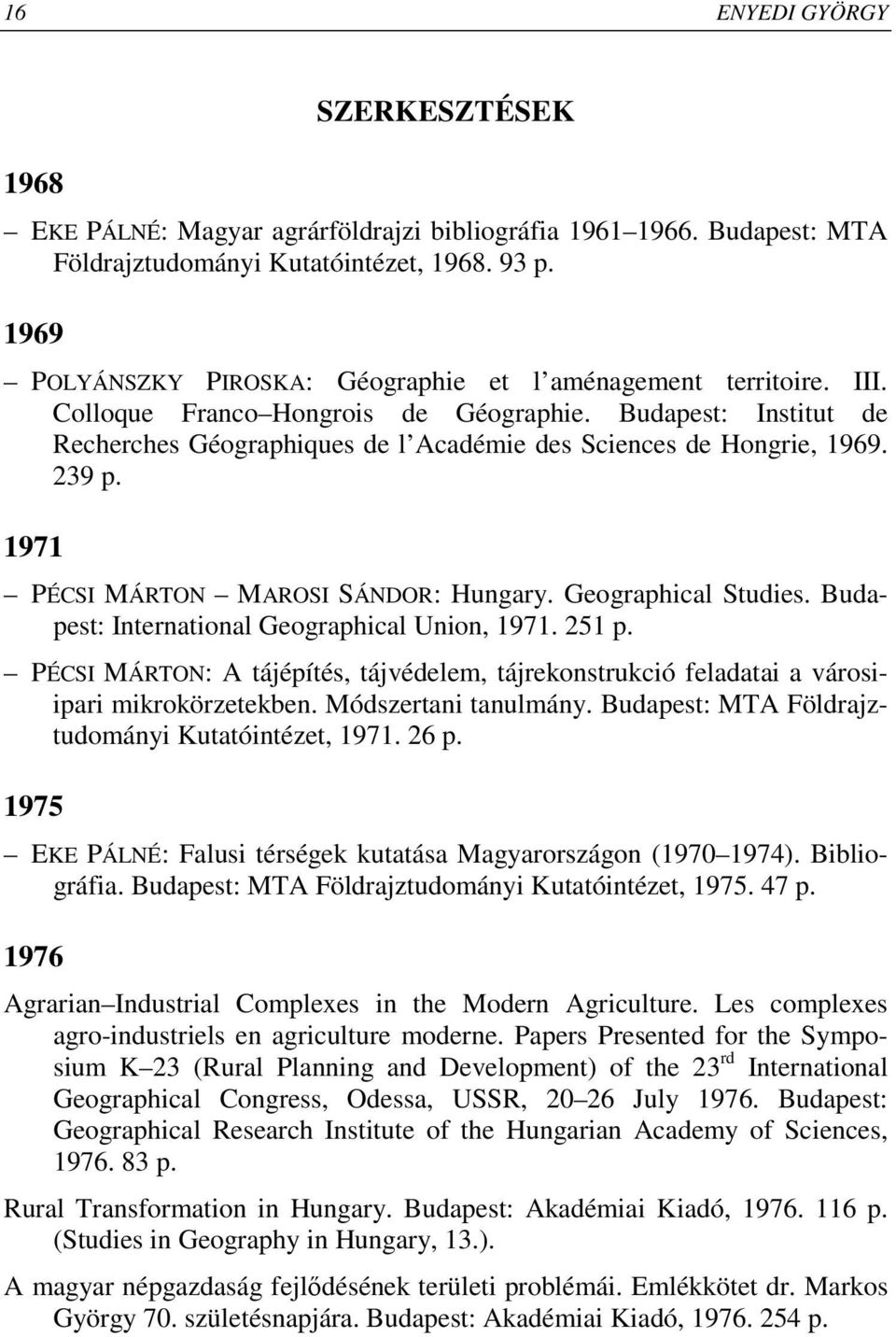 Budapest: Institut de Recherches Géographiques de l Académie des Sciences de Hongrie, 1969. 239 p. 1971 PÉCSI MÁRTON MAROSI SÁNDOR: Hungary. Geographical Studies.