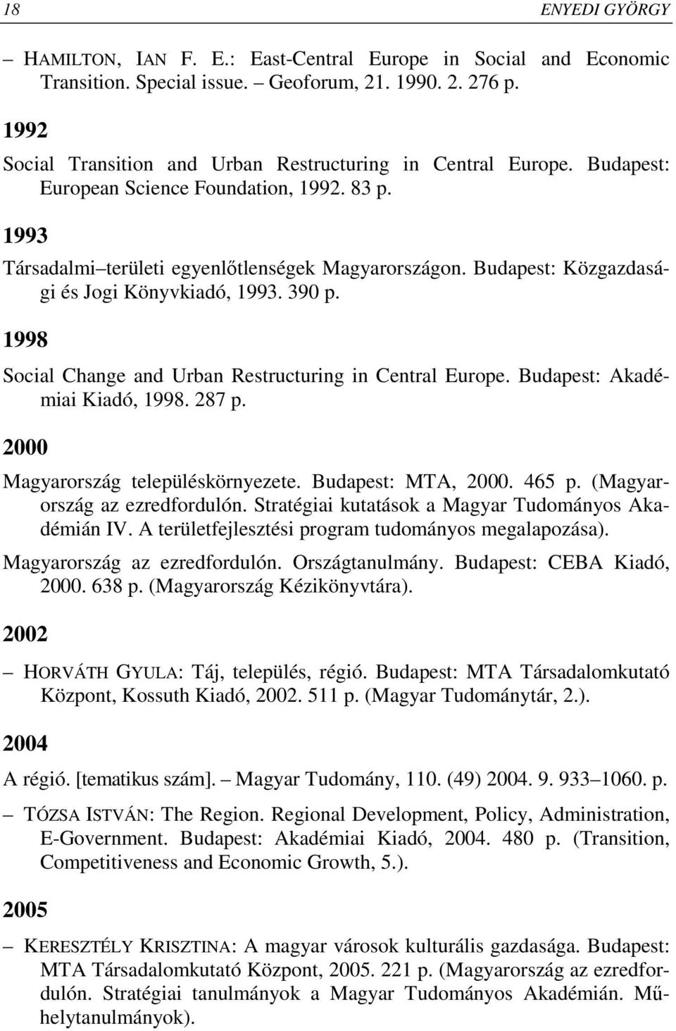 Budapest: Közgazdasági és Jogi Könyvkiadó, 1993. 390 p. 1998 Social Change and Urban Restructuring in Central Europe. Budapest: Akadémiai Kiadó, 1998. 287 p. 2000 Magyarország településkörnyezete.