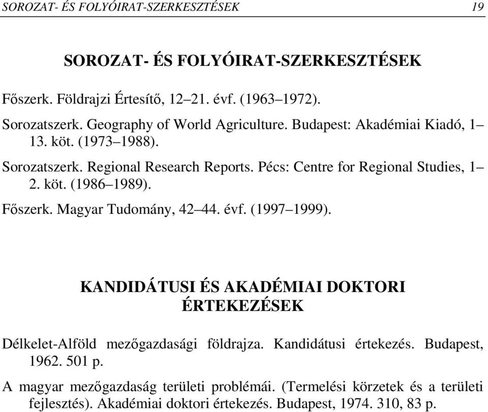 köt. (1986 1989). Fıszerk. Magyar Tudomány, 42 44. évf. (1997 1999). KANDIDÁTUSI ÉS AKADÉMIAI DOKTORI ÉRTEKEZÉSEK Délkelet-Alföld mezıgazdasági földrajza.