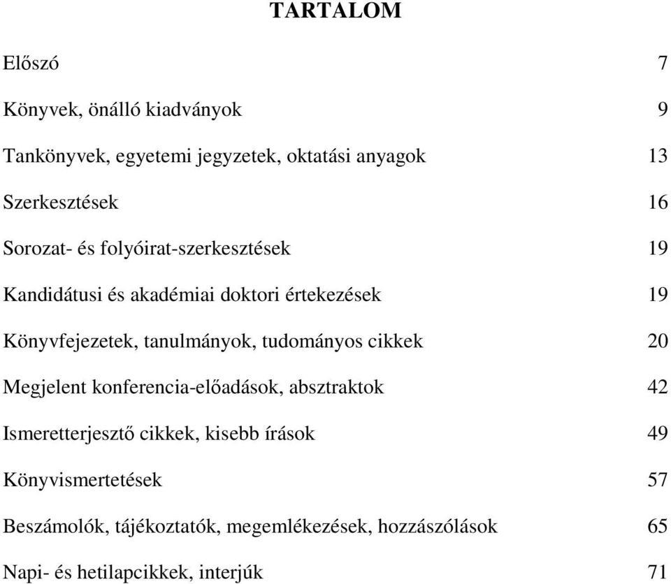 tanulmányok, tudományos cikkek 20 Megjelent konferencia-elıadások, absztraktok 42 Ismeretterjesztı cikkek, kisebb