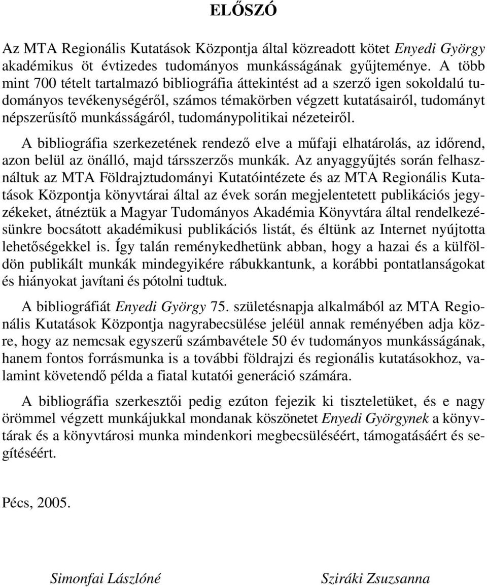 tudománypolitikai nézeteirıl. A bibliográfia szerkezetének rendezı elve a mőfaji elhatárolás, az idırend, azon belül az önálló, majd társszerzıs munkák.