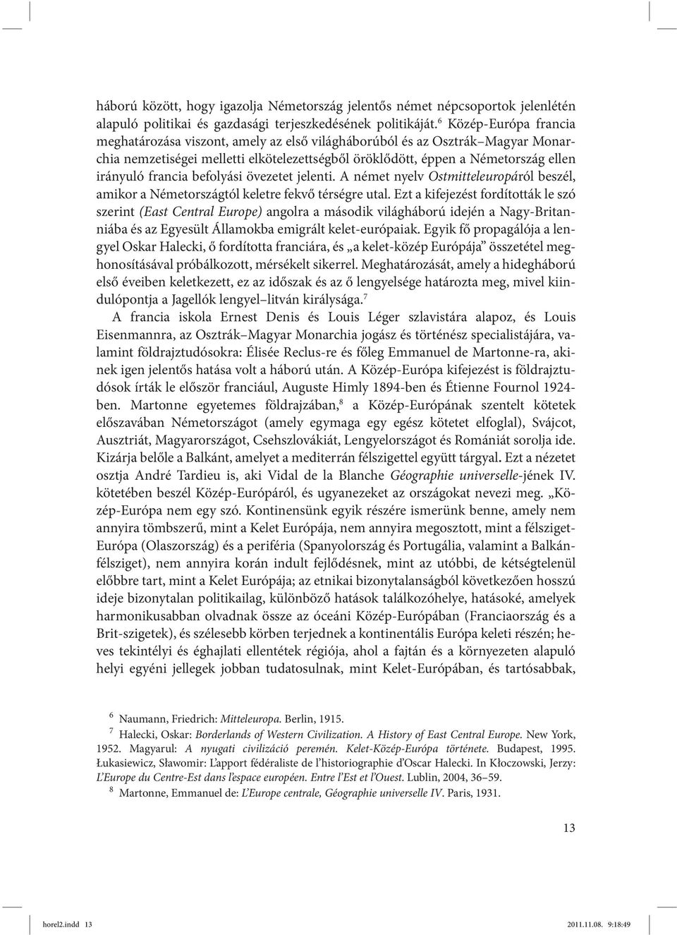 francia befolyási övezetet jelenti. A német nyelv Ostmitteleuropáról beszél, amikor a Németországtól keletre fekvő térségre utal.