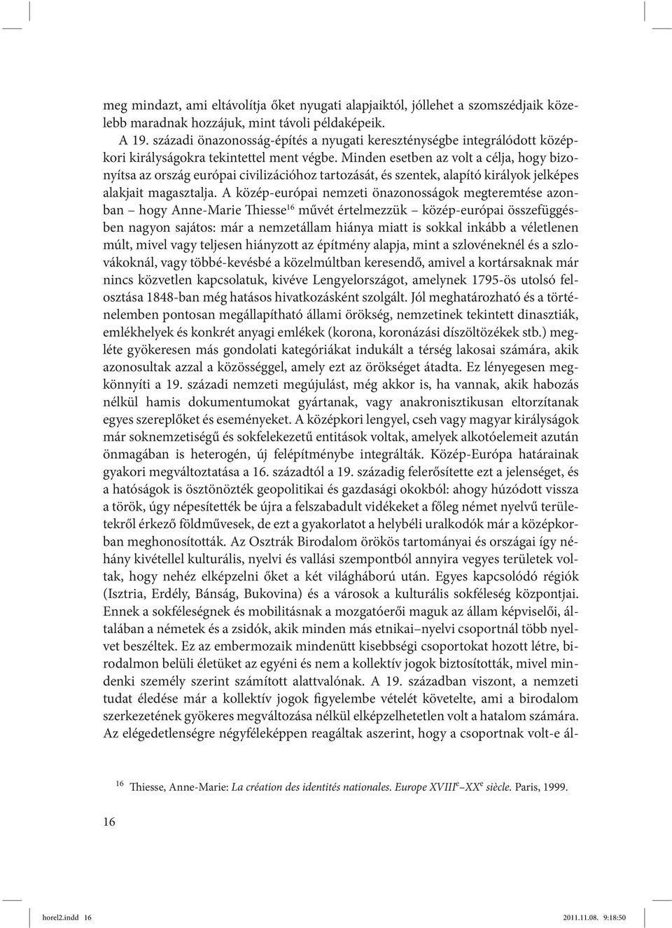 Minden esetben az volt a célja, hogy bizonyítsa az ország európai civilizációhoz tartozását, és szentek, alapító királyok jelképes alakjait magasztalja.