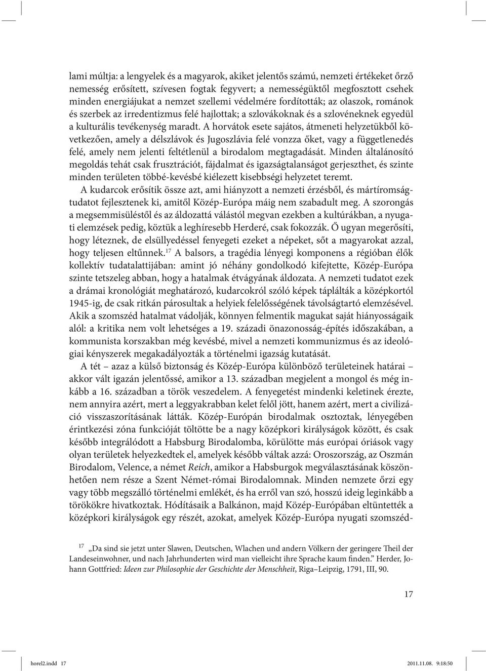 A horvátok esete sajátos, átmeneti helyzetükből következően, amely a délszlávok és Jugoszlávia felé vonzza őket, vagy a függetlenedés felé, amely nem jelenti feltétlenül a birodalom megtagadását.