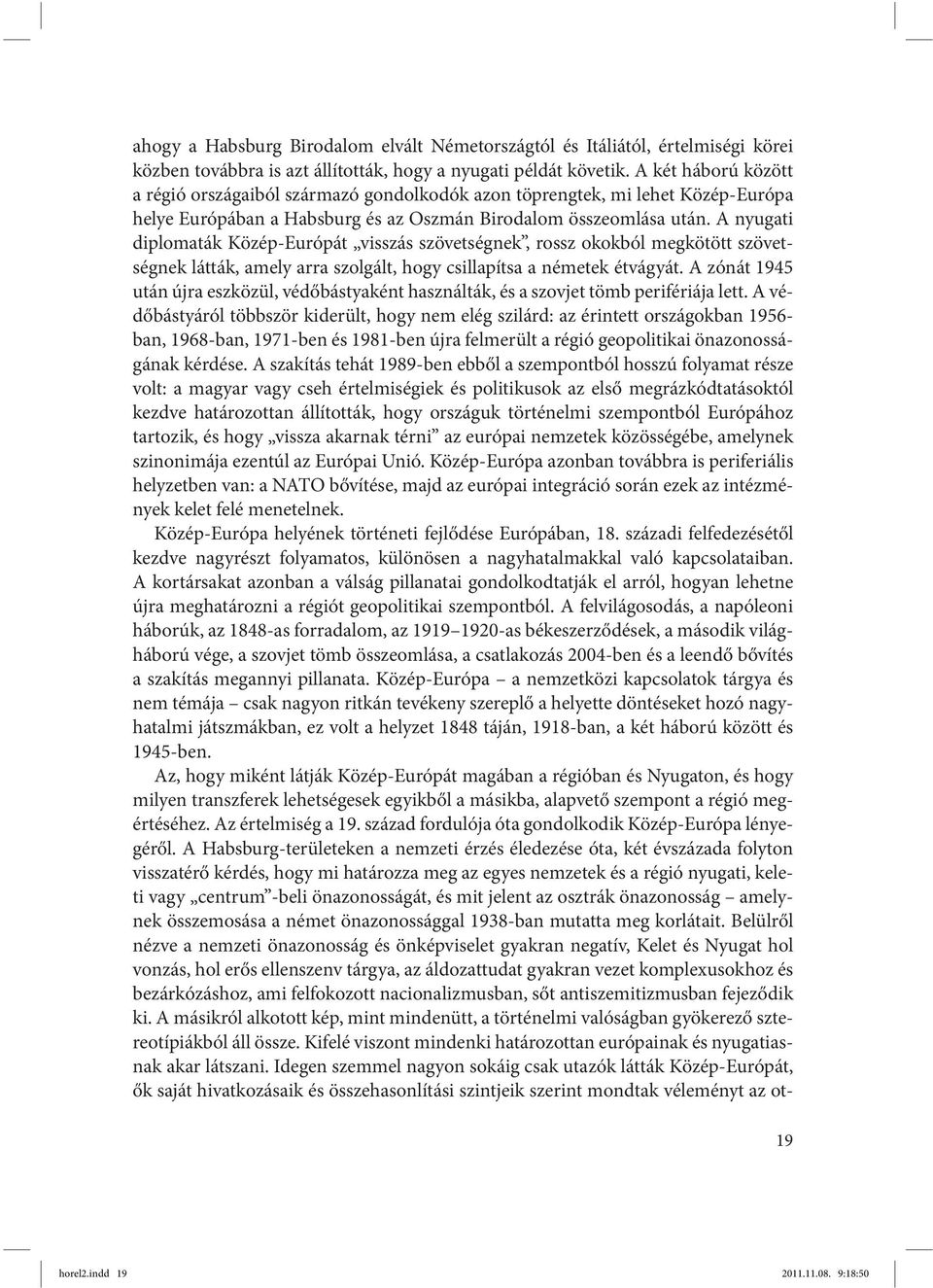 A nyugati diplomaták Közép-Európát visszás szövetségnek, rossz okokból megkötött szövetségnek látták, amely arra szolgált, hogy csillapítsa a németek étvágyát.