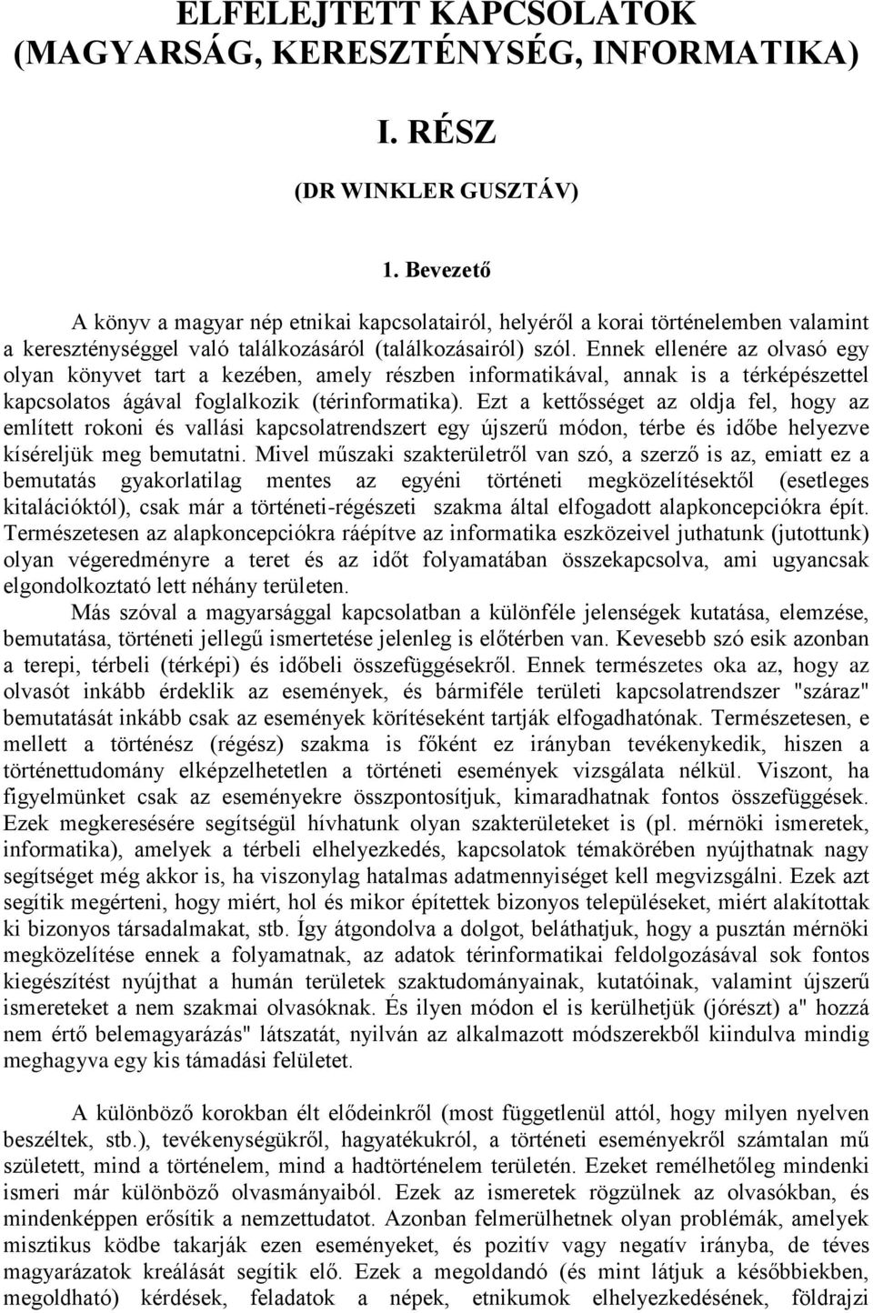 Ennek ellenére az olvasó egy olyan könyvet tart a kezében, amely részben informatikával, annak is a térképészettel kapcsolatos ágával foglalkozik (térinformatika).