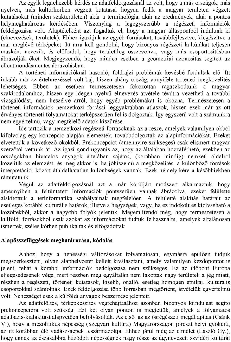 Alaptételként azt fogadtuk el, hogy a magyar álláspontból indulunk ki (elnevezések, területek). Ehhez igazítjuk az egyéb forrásokat, továbbfejlesztve, kiegészítve a már meglévő térképeket.