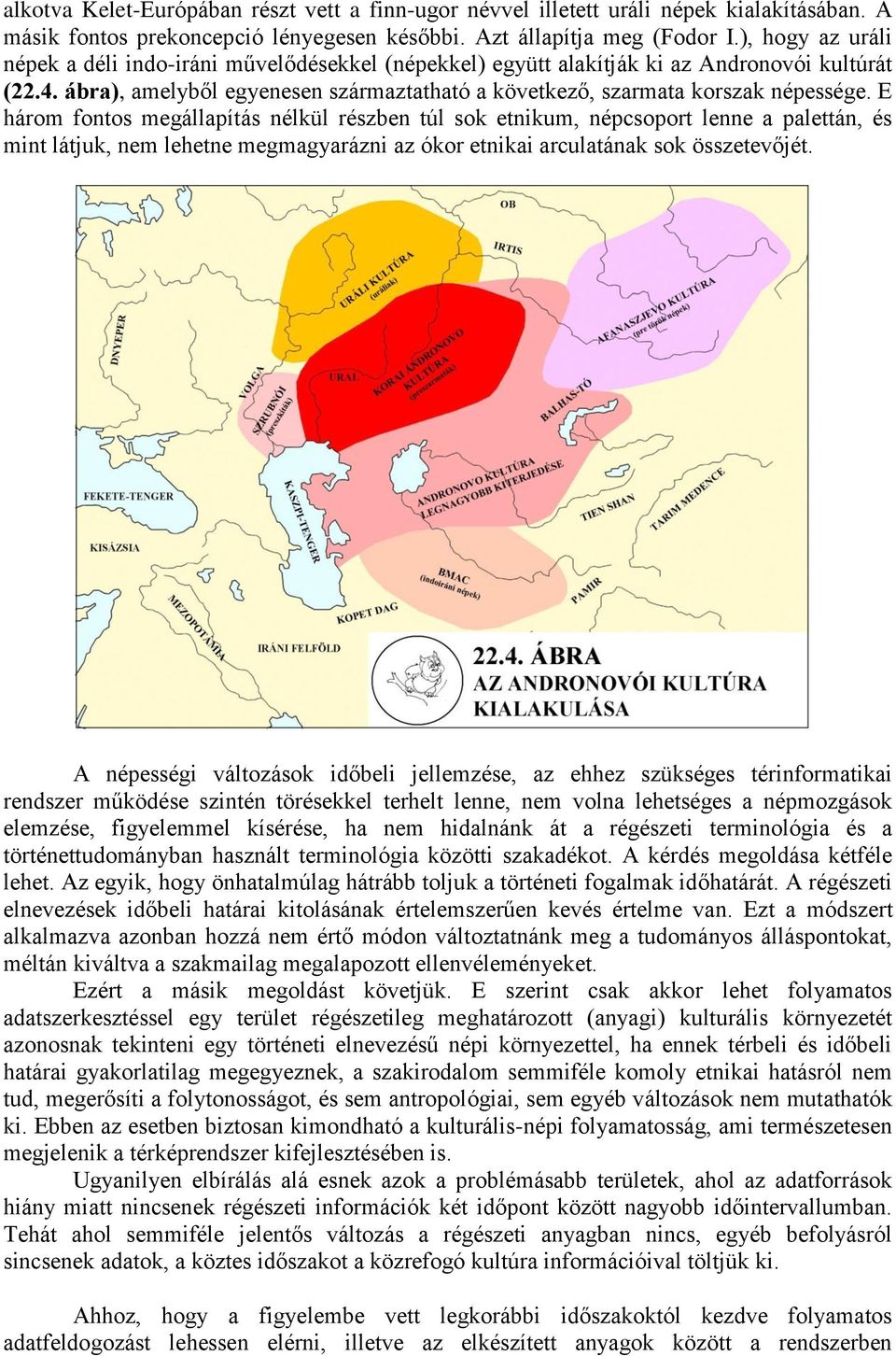 E három fontos megállapítás nélkül részben túl sok etnikum, népcsoport lenne a palettán, és mint látjuk, nem lehetne megmagyarázni az ókor etnikai arculatának sok összetevőjét.