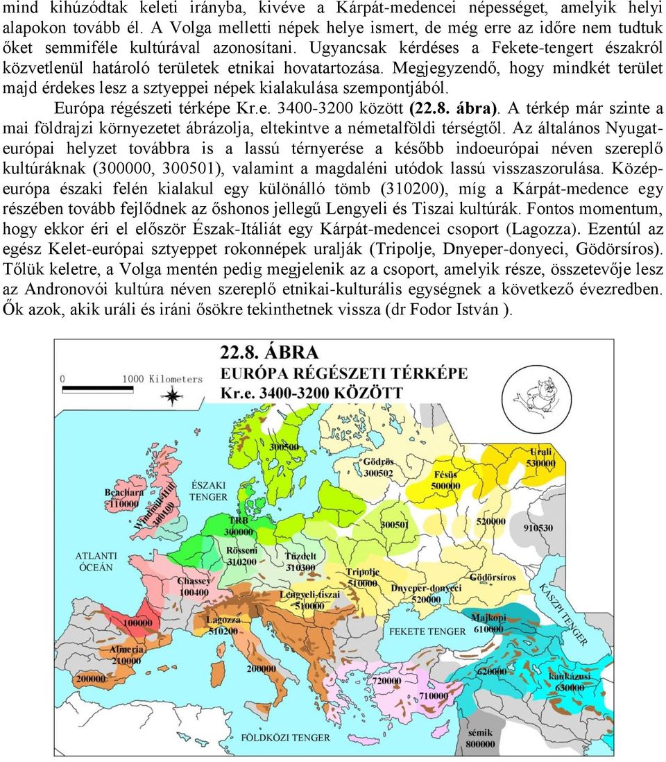 Ugyancsak kérdéses a Fekete-tengert északról közvetlenül határoló területek etnikai hovatartozása. Megjegyzendő, hogy mindkét terület majd érdekes lesz a sztyeppei népek kialakulása szempontjából.