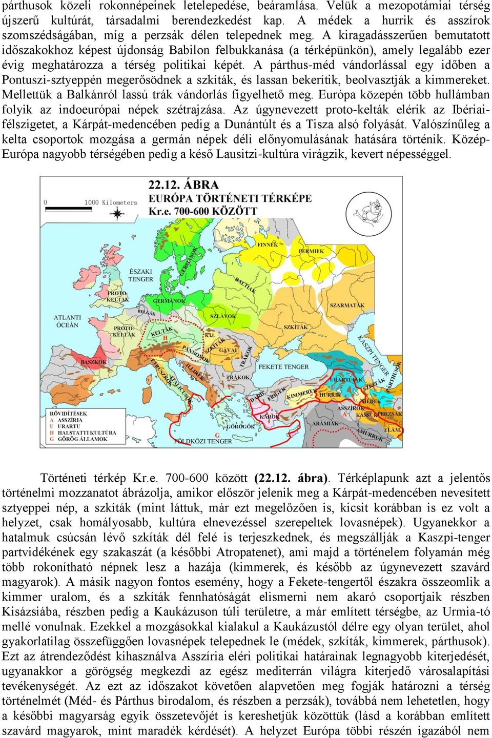 A kiragadásszerűen bemutatott időszakokhoz képest újdonság Babilon felbukkanása (a térképünkön), amely legalább ezer évig meghatározza a térség politikai képét.