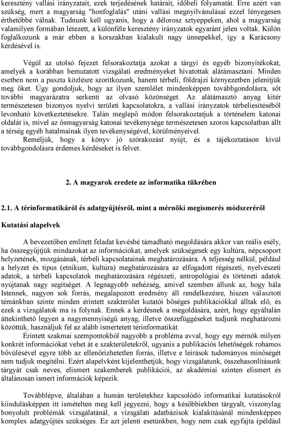 Tudnunk kell ugyanis, hogy a délorosz sztyeppeken, ahol a magyarság valamilyen formában létezett, a különféle keresztény irányzatok egyaránt jelen voltak.