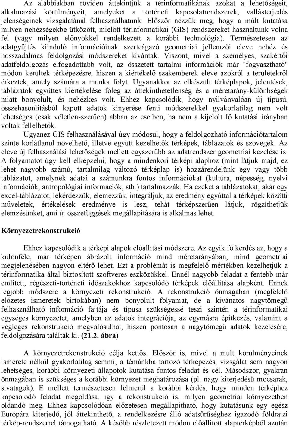 Először nézzük meg, hogy a múlt kutatása milyen nehézségekbe ütközött, mielőtt térinformatikai (GIS)-rendszereket használtunk volna fel (vagy milyen előnyökkel rendelkezett a korábbi technológia).