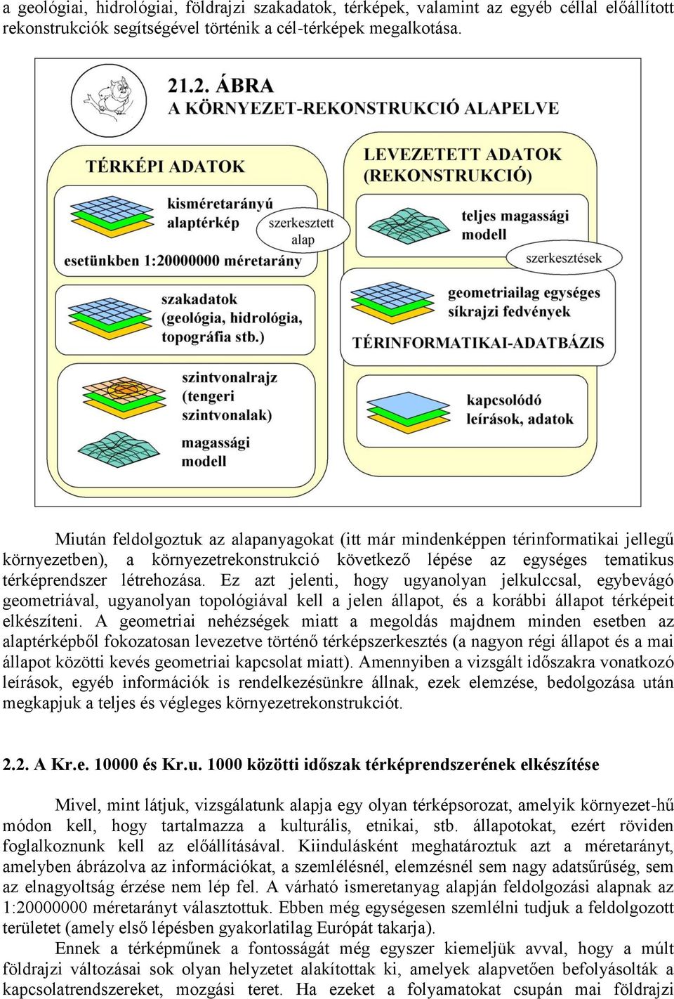 Ez azt jelenti, hogy ugyanolyan jelkulccsal, egybevágó geometriával, ugyanolyan topológiával kell a jelen állapot, és a korábbi állapot térképeit elkészíteni.