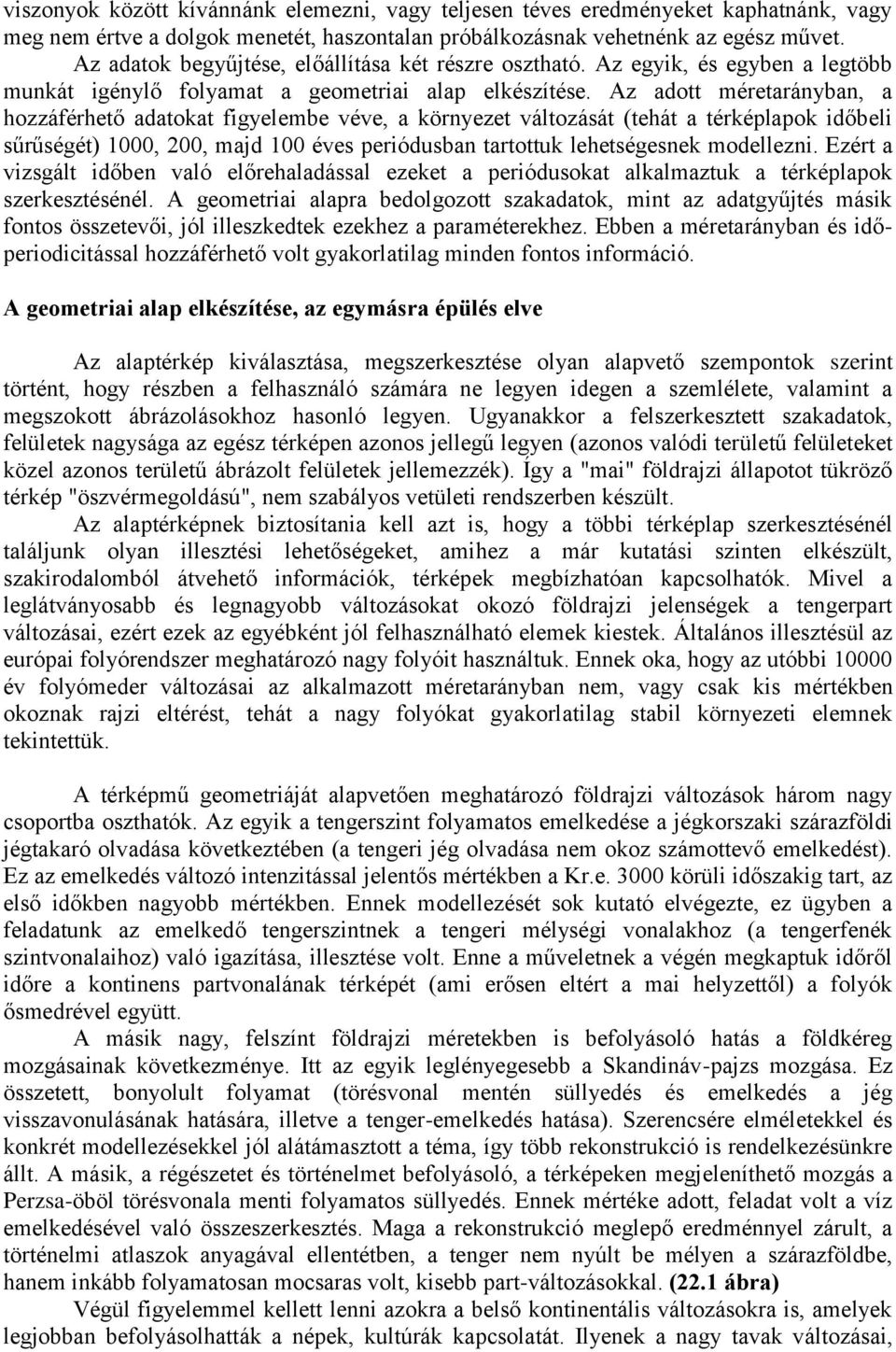 Az adott méretarányban, a hozzáférhető adatokat figyelembe véve, a környezet változását (tehát a térképlapok időbeli sűrűségét) 1000, 200, majd 100 éves periódusban tartottuk lehetségesnek modellezni.