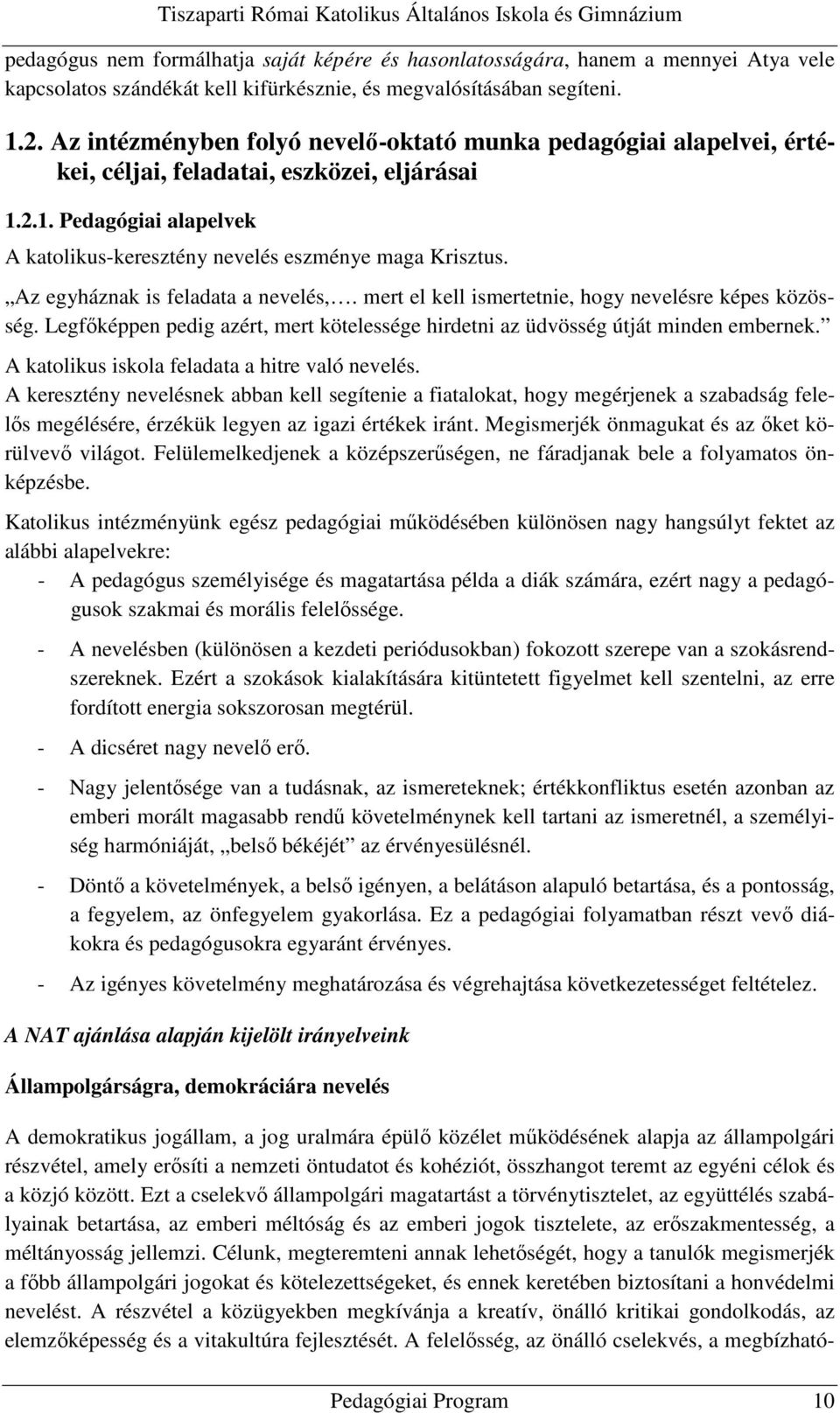 Az egyháznak is feladata a nevelés,. mert el kell ismertetnie, hogy nevelésre képes közösség. Legfőképpen pedig azért, mert kötelessége hirdetni az üdvösség útját minden embernek.