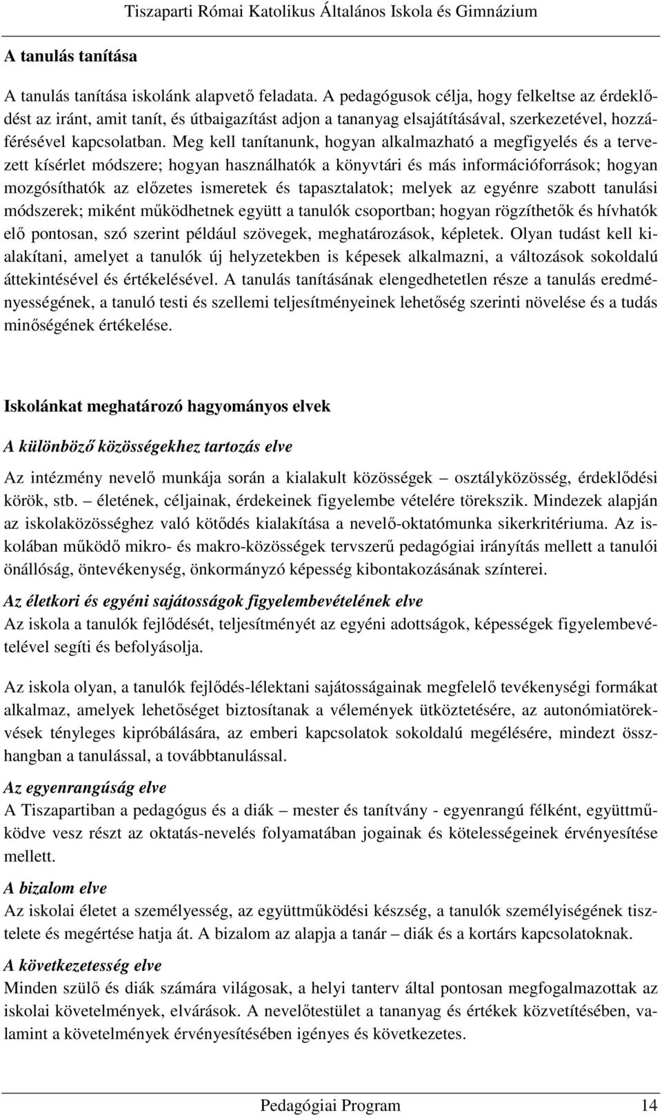 Meg kell tanítanunk, hogyan alkalmazható a megfigyelés és a tervezett kísérlet módszere; hogyan használhatók a könyvtári és más információforrások; hogyan mozgósíthatók az előzetes ismeretek és