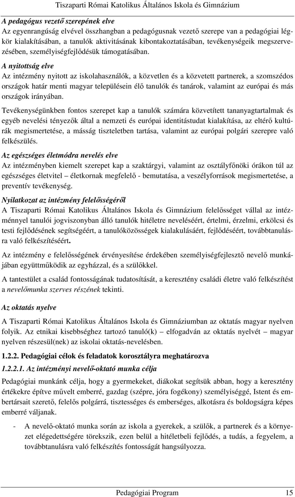 A nyitottság elve Az intézmény nyitott az iskolahasználók, a közvetlen és a közvetett partnerek, a szomszédos országok határ menti magyar településein élő tanulók és tanárok, valamint az európai és