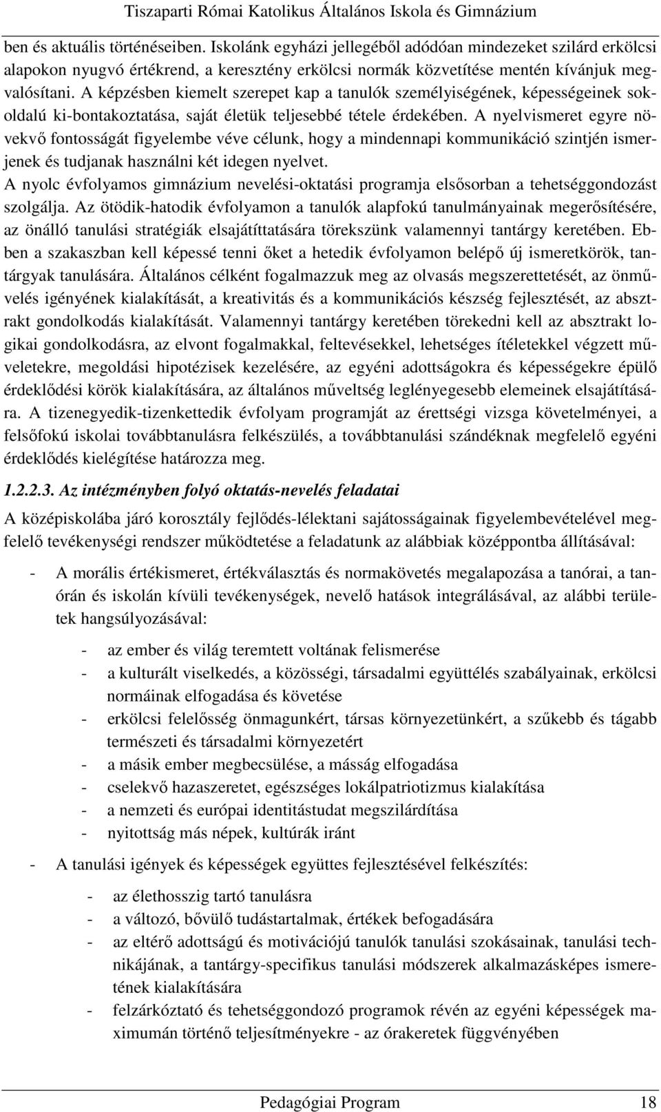 A nyelvismeret egyre növekvő fontosságát figyelembe véve célunk, hogy a mindennapi kommunikáció szintjén ismerjenek és tudjanak használni két idegen nyelvet.