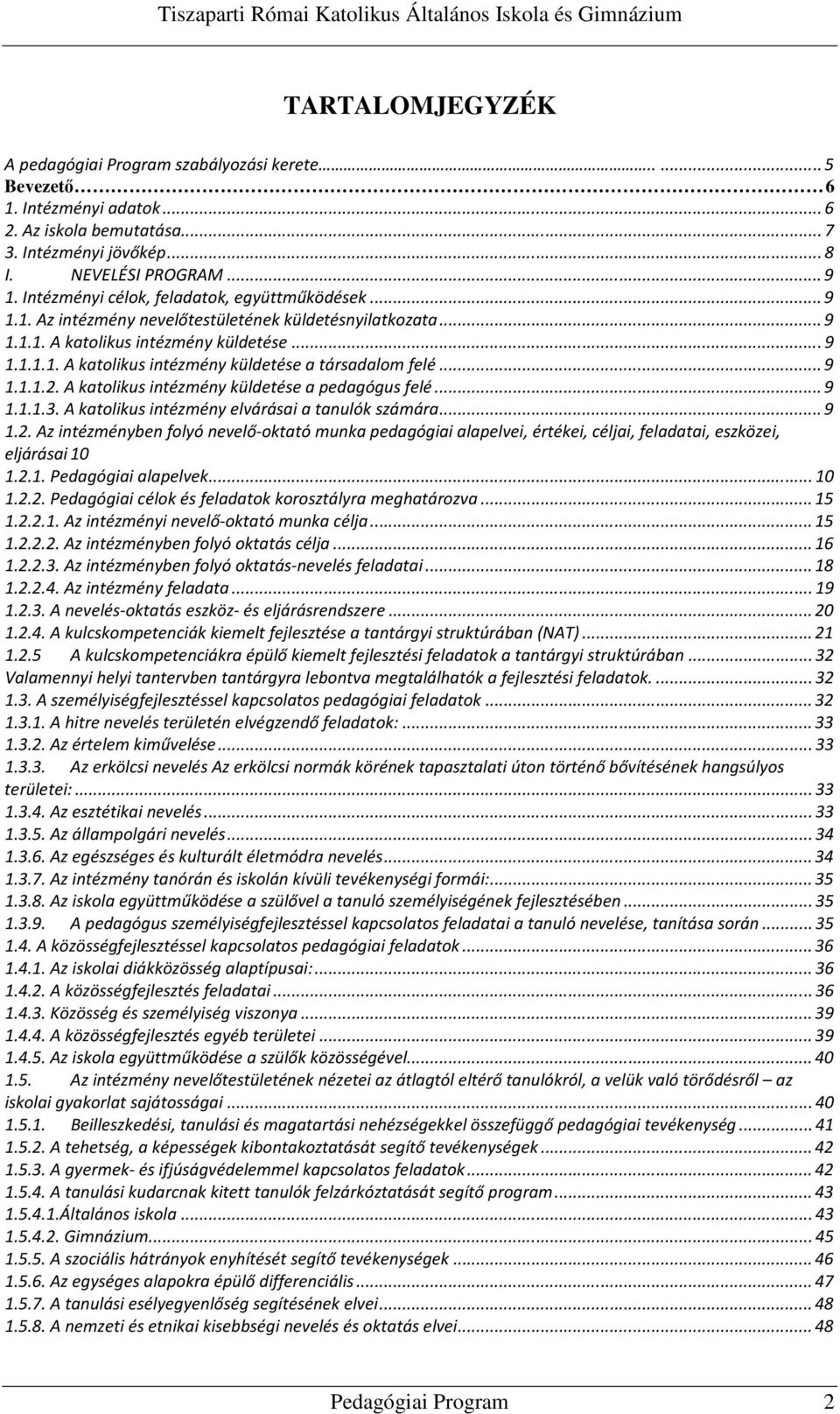 .. 9 1.1.1.2. A katolikus intézmény küldetése a pedagógus felé... 9 1.1.1.3. A katolikus intézmény elvárásai a tanulók számára... 9 1.2. Az intézményben folyó nevelő-oktató munka pedagógiai alapelvei, értékei, céljai, feladatai, eszközei, eljárásai 10 1.